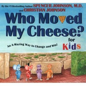Who Moved My Cheese? for Kids: An A-Mazing Way to Change and Win! -- Spencer Joh